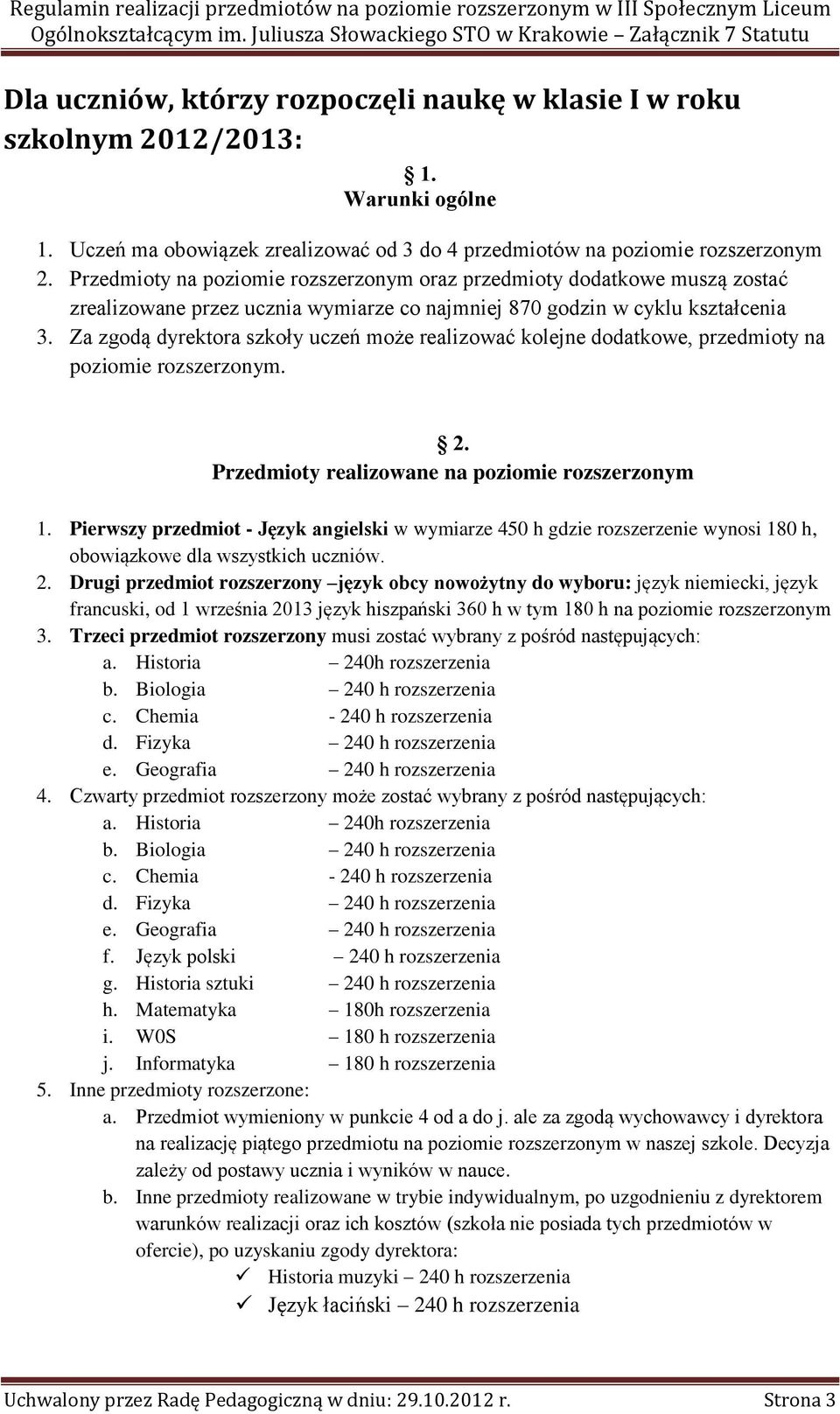 Za zgodą dyrektora szkoły uczeń może realizować kolejne dodatkowe, przedmioty na poziomie rozszerzonym. 2. Przedmioty realizowane na poziomie rozszerzonym 1.