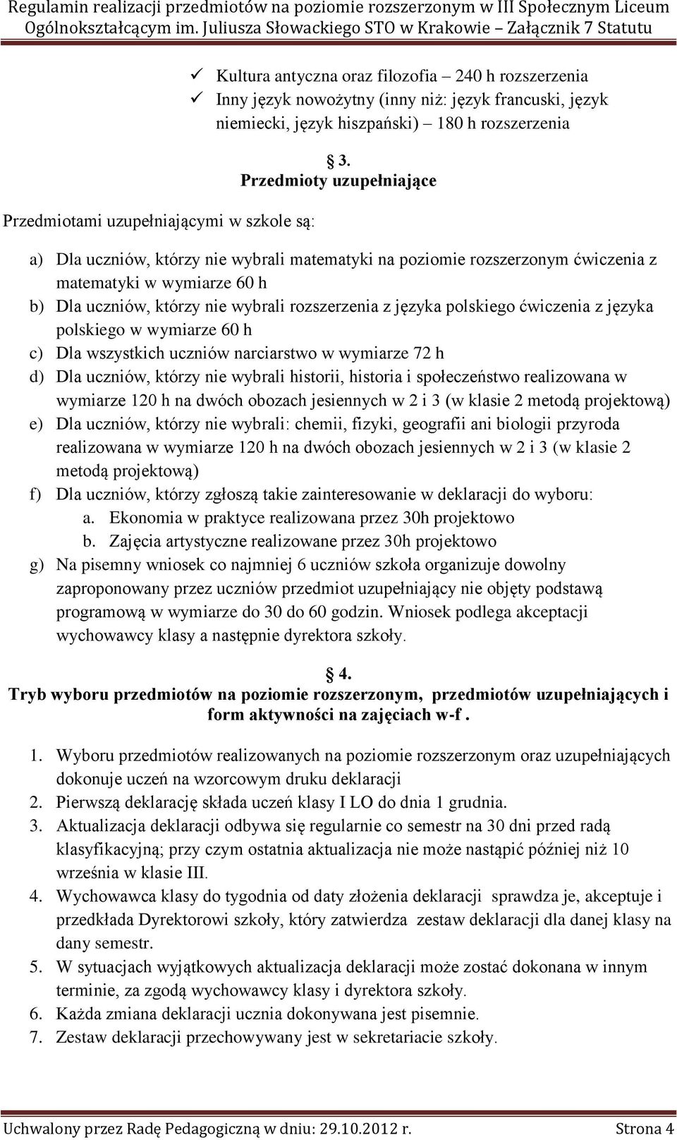 polskiego ćwiczenia z języka polskiego w wymiarze 60 h c) Dla wszystkich uczniów narciarstwo w wymiarze 72 h d) Dla uczniów, którzy nie wybrali historii, historia i społeczeństwo realizowana w