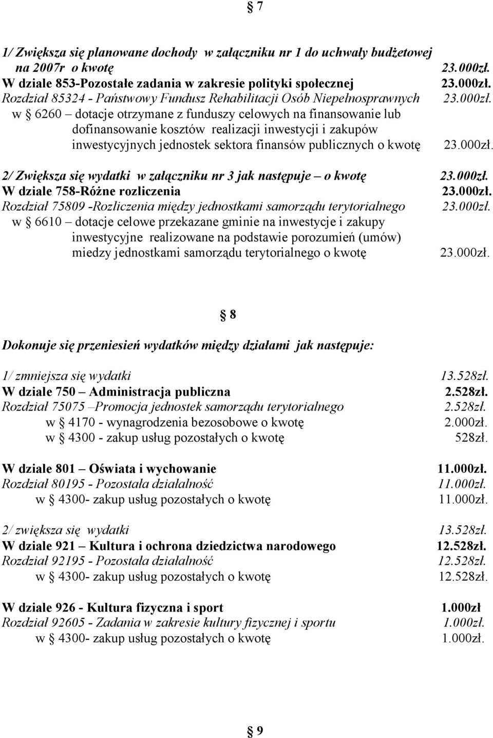 2/ Zwiększa się wydatki w załączniku nr 3 jak następuje o kwotę W dziale 758-RóŜne rozliczenia Rozdział 75809 -Rozliczenia między jednostkami samorządu terytorialnego w 6610 dotacje celowe przekazane