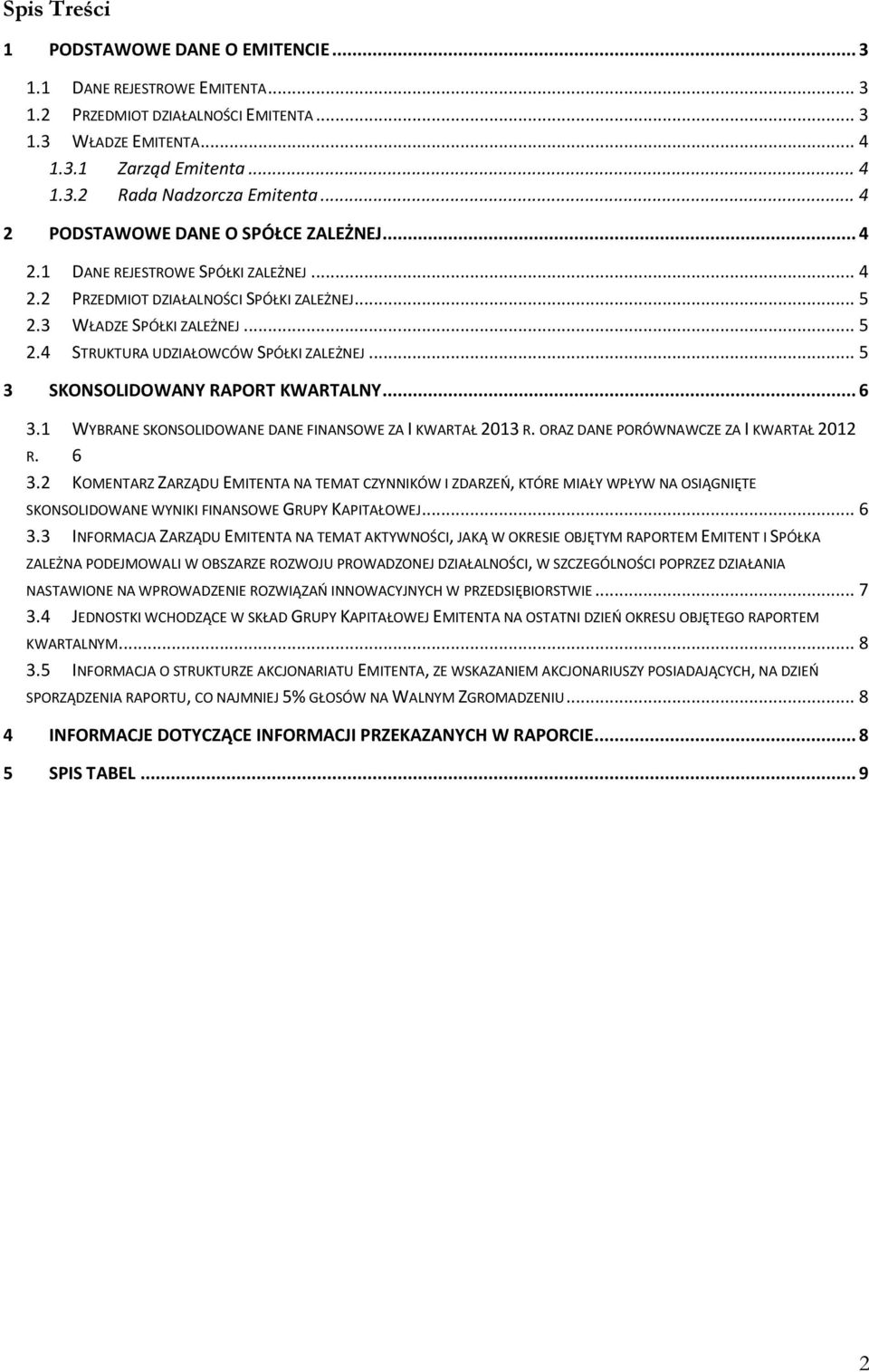 .. 5 3 SKONSOLIDOWANY RAPORT KWARTALNY... 6 3.1 WYBRANE SKONSOLIDOWANE DANE FINANSOWE ZA I KWARTAŁ 2013 R. ORAZ DANE PORÓWNAWCZE ZA I KWARTAŁ 2012 R. 6 3.2 KOMENTARZ ZARZĄDU EMITENTA NA TEMAT CZYNNIKÓW I ZDARZEŃ, KTÓRE MIAŁY WPŁYW NA OSIĄGNIĘTE SKONSOLIDOWANE WYNIKI FINANSOWE GRUPY KAPITAŁOWEJ.