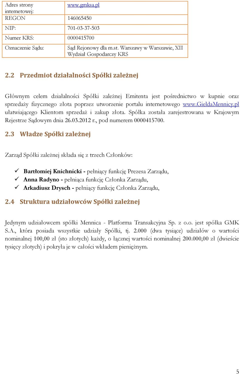 gieldamennicy.pl ułatwiającego Klientom sprzedaż i zakup złota. Spółka została zarejestrowana w Krajowym Rejestrze Sądowym dnia 26