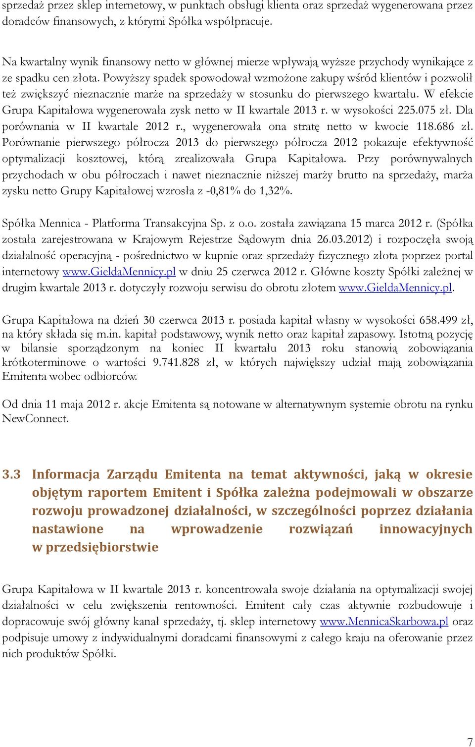 Powyższy spadek spowodował wzmożone zakupy wśród klientów i pozwolił też zwiększyć nieznacznie marże na sprzedaży w stosunku do pierwszego kwartału.