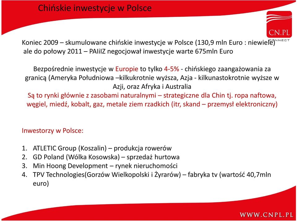 głównie z zasobami naturalnymi strategiczne dla Chin tj. ropa naftowa, węgiel, miedź, kobalt, gaz, metale ziem rzadkich (itr, skand przemysł elektroniczny) Inwestorzy w Polsce: 1.
