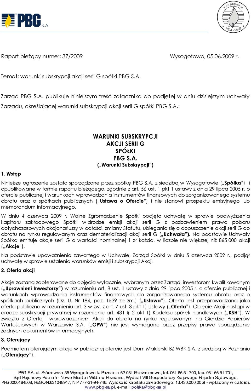 Wstęp WARUNKI SUBSKRYPCJI AKCJI SERII G SPÓŁKI PBG S.A. ( Warunki Subskrypcji ) Niniejsze ogłoszenie zostało sporządzone przez spółkę PBG S.A. z siedzibą w Wysogotowie ( Spółka ) i opublikowane w formie raportu bieŝącego, zgodnie z art.