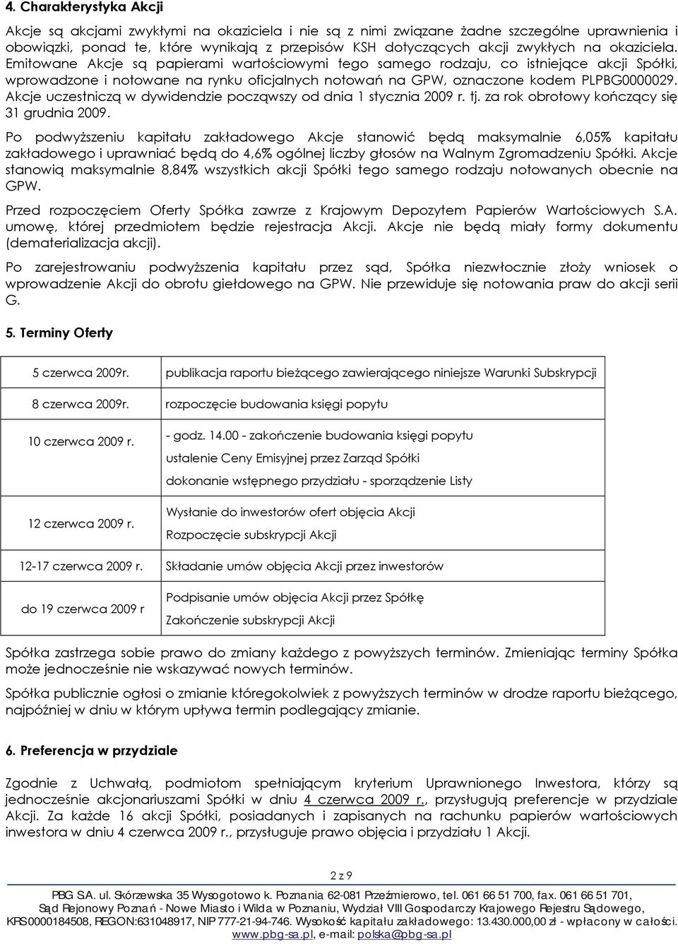 Akcje uczestniczą w dywidendzie począwszy od dnia 1 stycznia 2009 r. tj. za rok obrotowy kończący się 31 grudnia 2009.