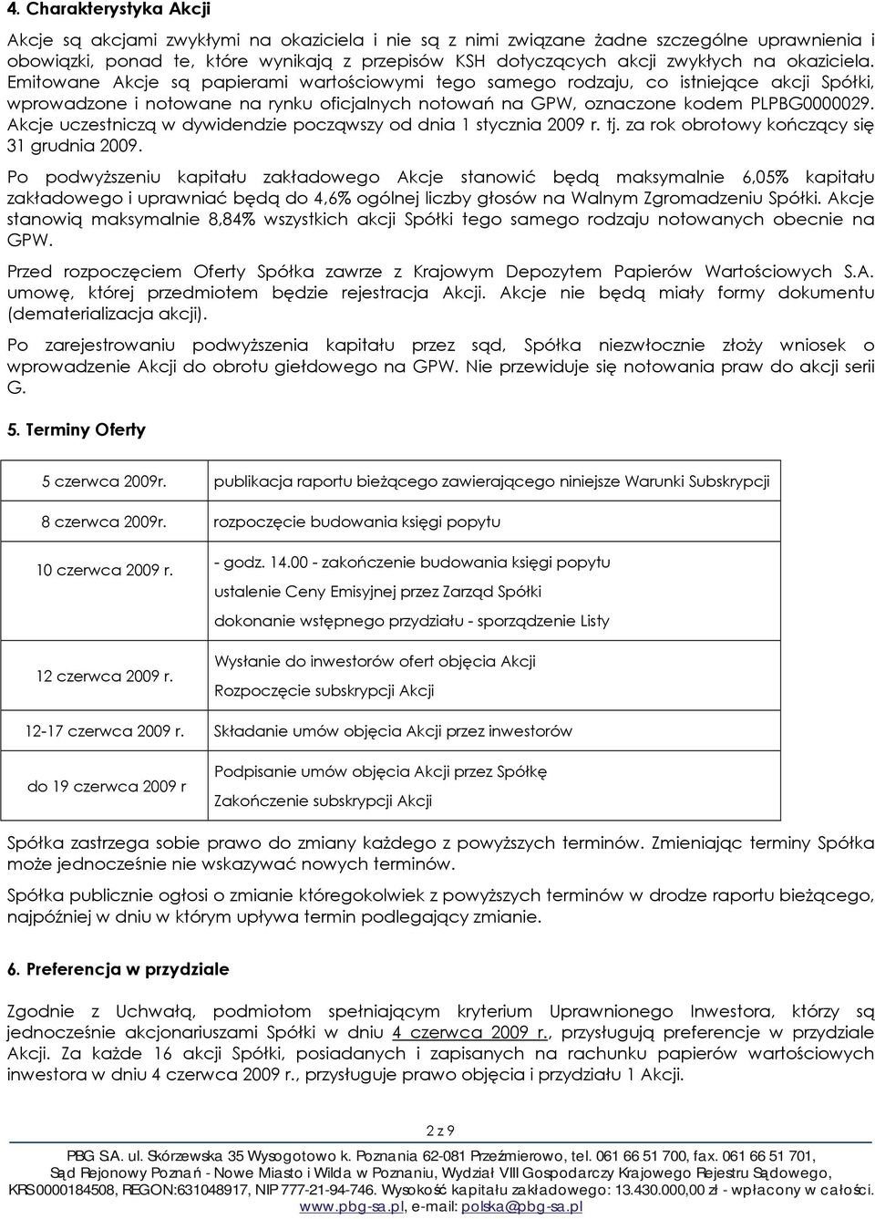 Akcje uczestniczą w dywidendzie począwszy od dnia 1 stycznia 2009 r. tj. za rok obrotowy kończący się 31 grudnia 2009.