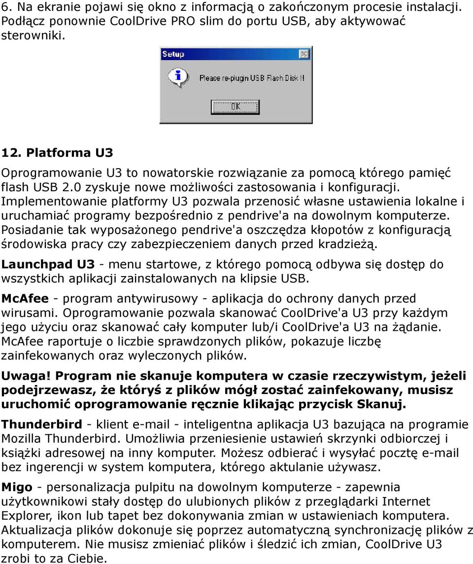 Implementowanie platformy U3 pozwala przenosić własne ustawienia lokalne i uruchamiać programy bezpośrednio z pendrive'a na dowolnym komputerze.
