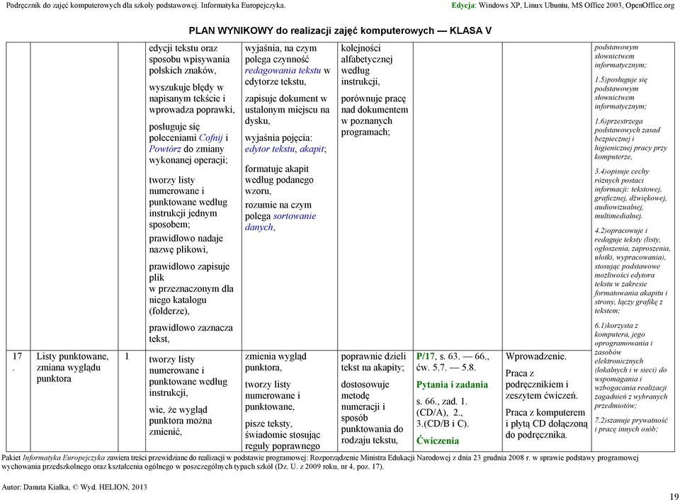 katalogu (folderze), prawidłowo zaznacza tekst, 1 tworzy listy numerowane i punktowane według instrukcji, wie, że wygląd punktora można zmienić, wyjaśnia, na czym polega czynność redagowania tekstu w