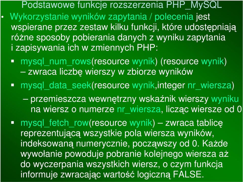 wskaźnik wierszy wyniku na wiersz o numerze nr_wiersza, licząc wiersze od 0 mysql_fetch_row(resource wynik) zwraca tablicę reprezentującą wszystkie pola wiersza wyników,