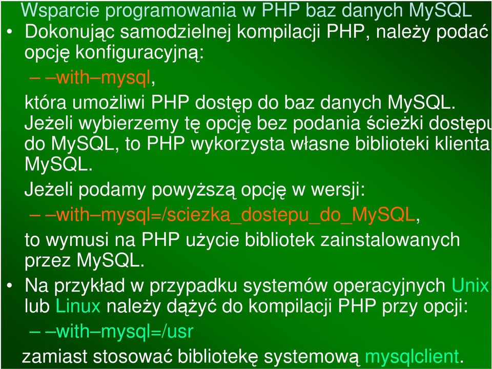 Jeżeli podamy powyższą opcję w wersji: with mysql=/sciezka_dostepu_do_mysql, to wymusi na PHP użycie bibliotek zainstalowanych przez MySQL.