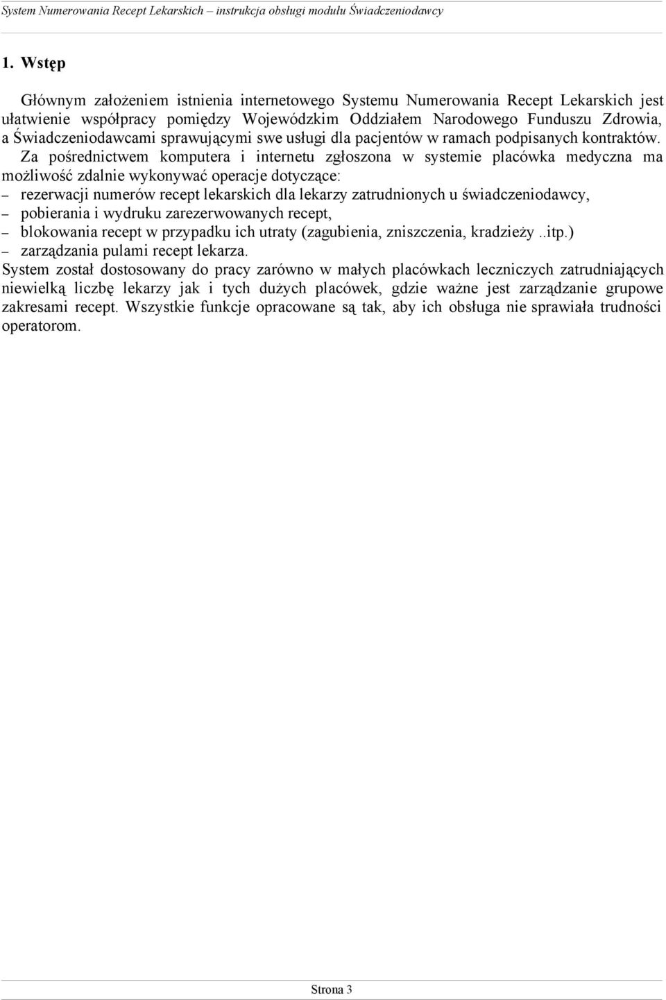 Za pośrednictwem komputera i internetu zgłoszona w systemie placówka medyczna ma możliwość zdalnie wykonywać operacje dotyczące: rezerwacji numerów recept lekarskich dla lekarzy zatrudnionych u