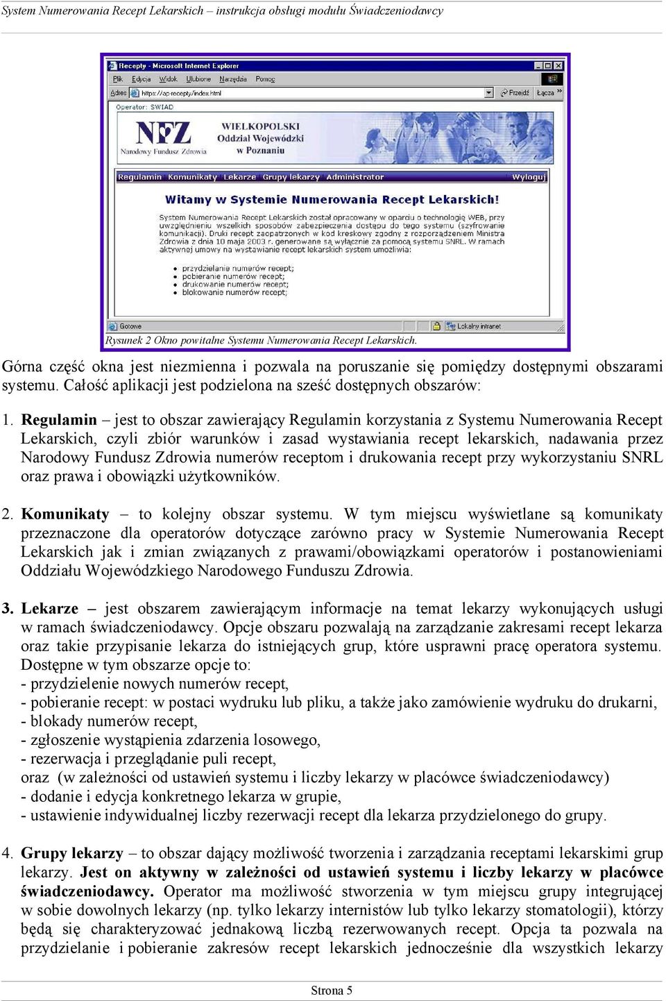 Regulamin jest to obszar zawierający Regulamin korzystania z Systemu Numerowania Recept Lekarskich, czyli zbiór warunków i zasad wystawiania recept lekarskich, nadawania przez Narodowy Fundusz