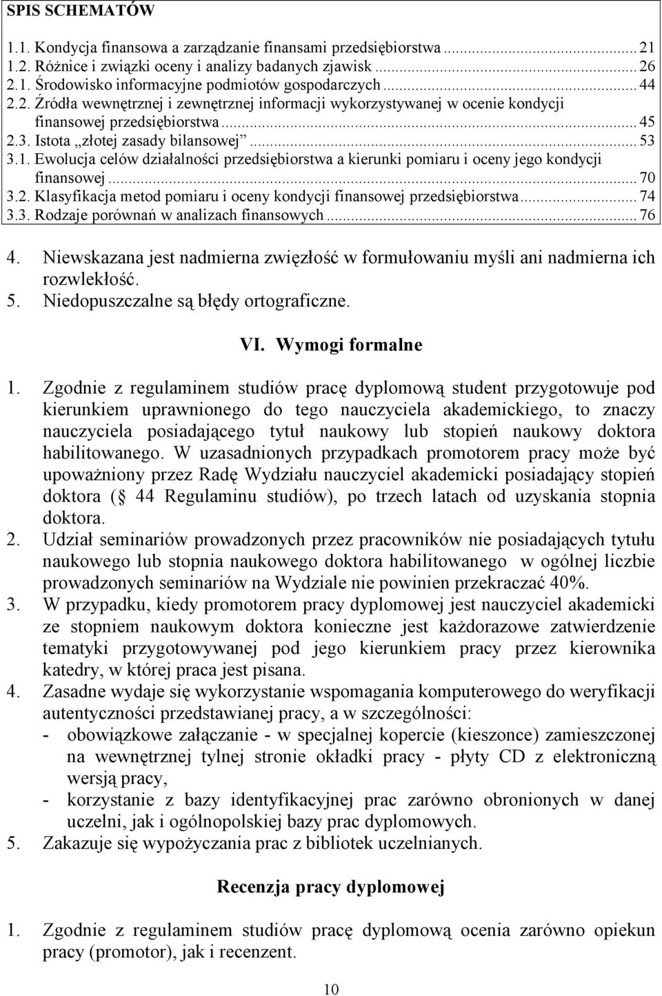 Ewolucja celów działalności przedsiębiorstwa a kierunki pomiaru i oceny jego kondycji finansowej... 70 3.2. Klasyfikacja metod pomiaru i oceny kondycji finansowej przedsiębiorstwa... 74 3.3. Rodzaje porównań w analizach finansowych.