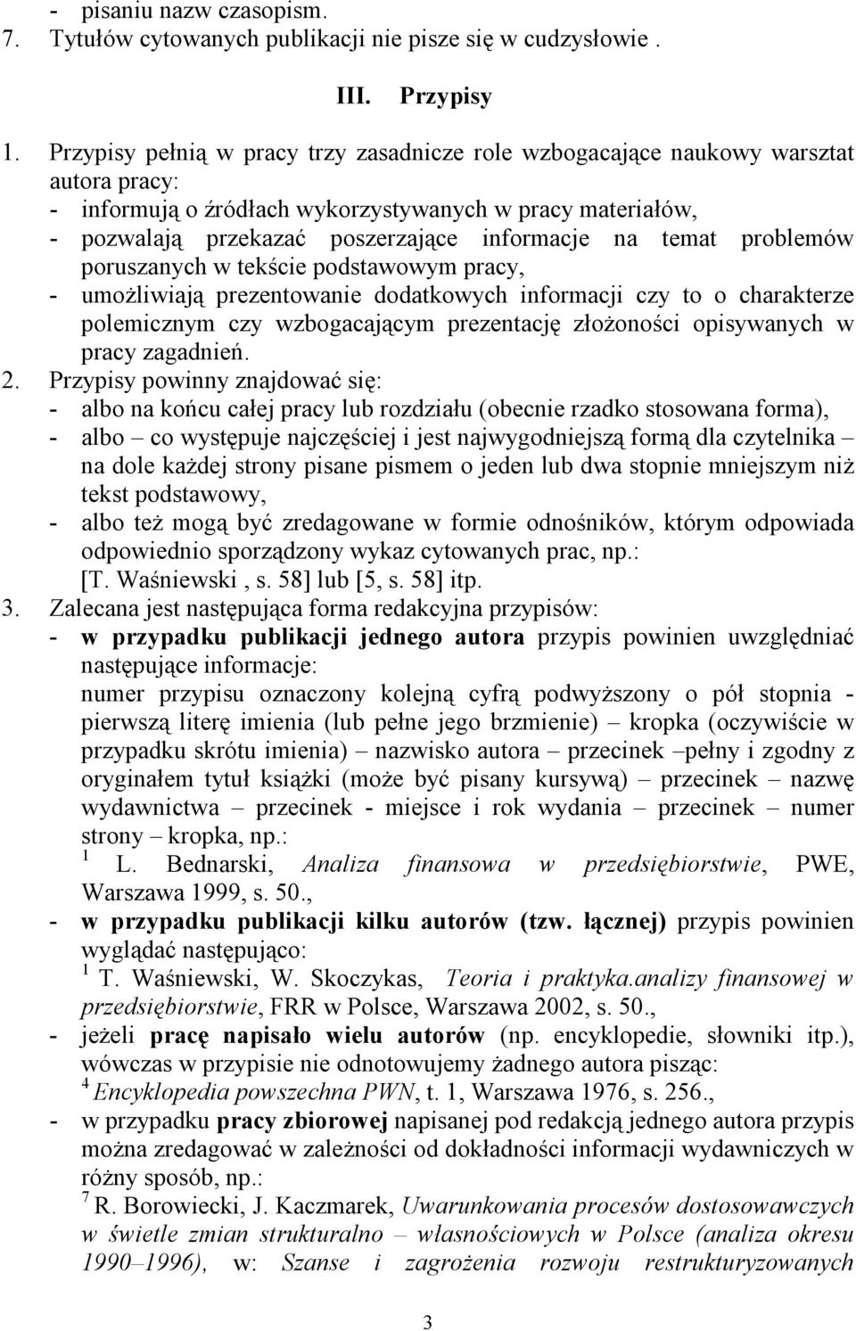 temat problemów poruszanych w tekście podstawowym pracy, - umożliwiają prezentowanie dodatkowych informacji czy to o charakterze polemicznym czy wzbogacającym prezentację złożoności opisywanych w