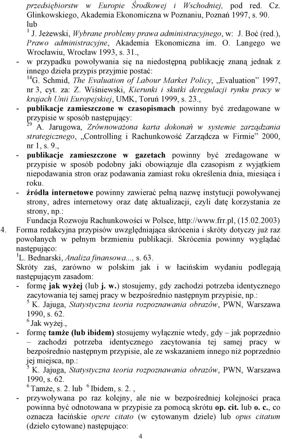, - w przypadku powoływania się na niedostępną publikację znaną jednak z innego dzieła przypis przyjmie postać: 14 G. Schmid, The Evaluation of Labour Market Policy, Evaluation 1997, nr 3, cyt. za: Z.