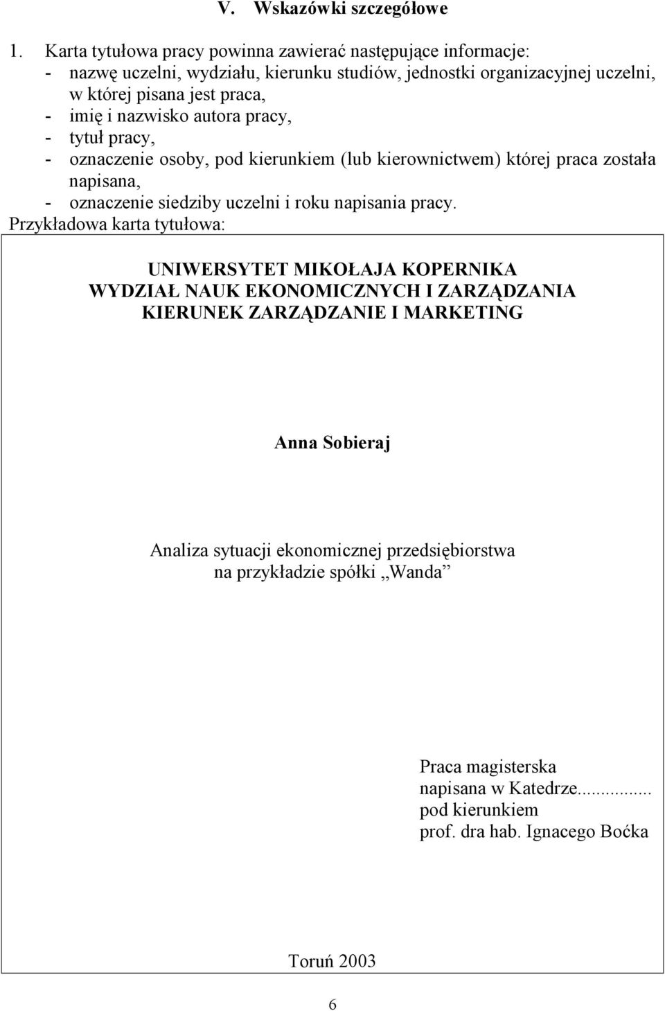 i nazwisko autora pracy, - tytuł pracy, - oznaczenie osoby, pod kierunkiem (lub kierownictwem) której praca została napisana, - oznaczenie siedziby uczelni i roku napisania