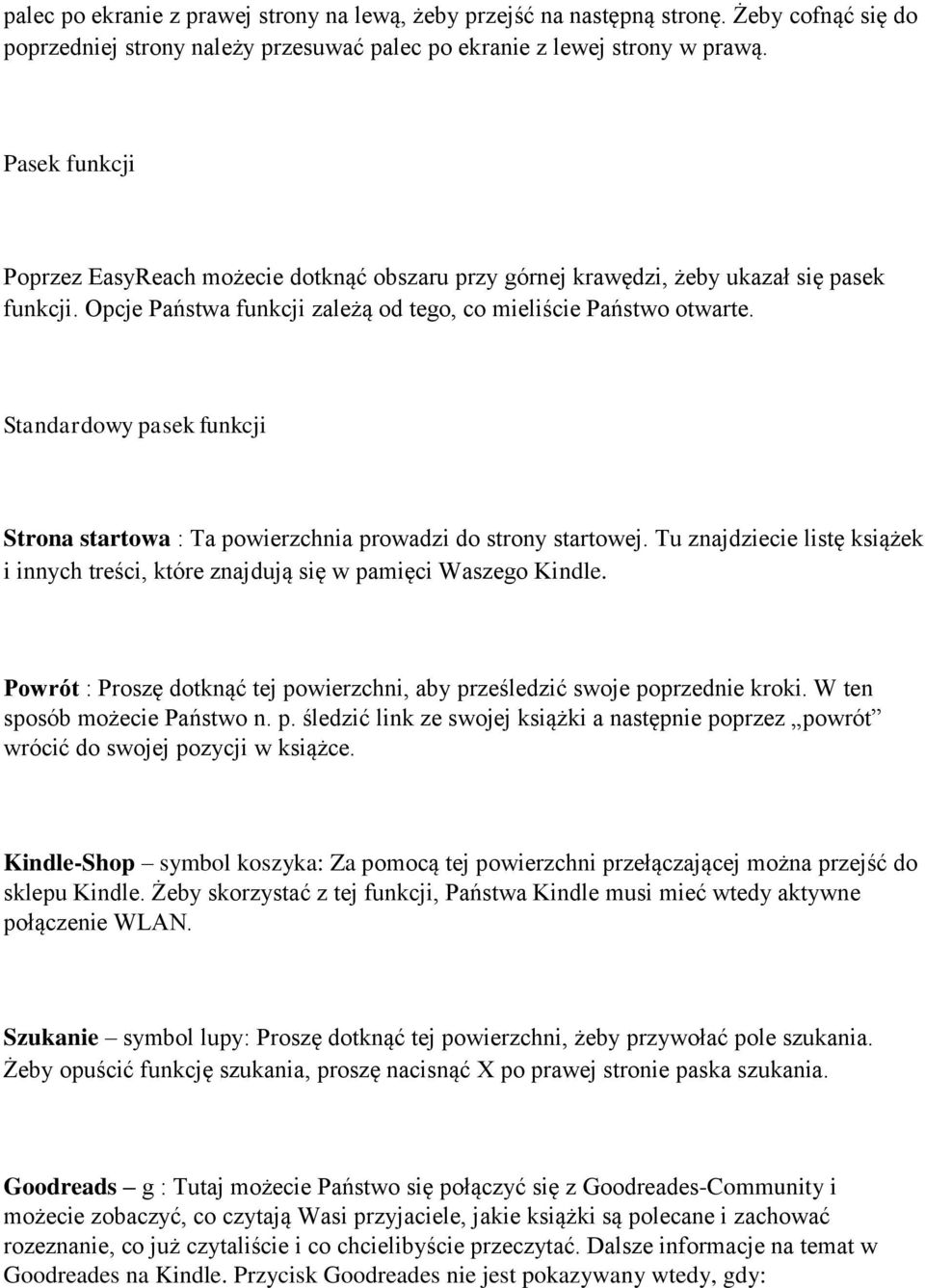 Standardowy pasek funkcji Strona startowa : Ta powierzchnia prowadzi do strony startowej. Tu znajdziecie listę książek i innych treści, które znajdują się w pamięci Waszego Kindle.