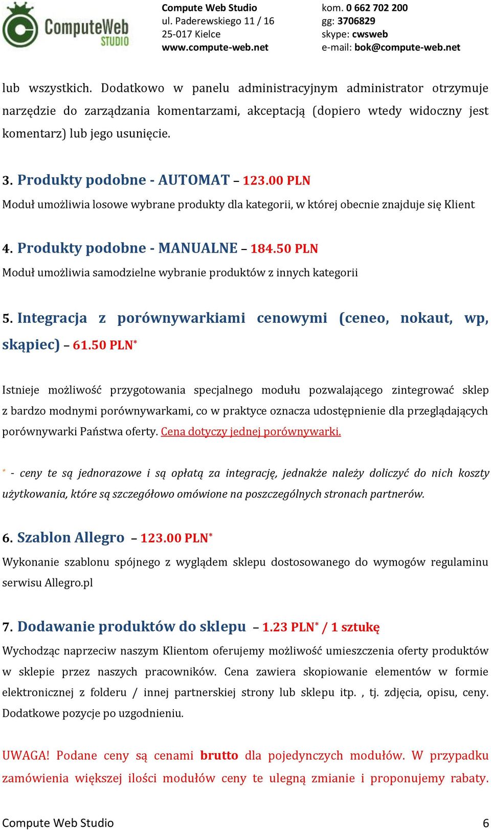 50 PLN Moduł umożliwia samodzielne wybranie produktów z innych kategorii 5. Integracja z porównywarkiami cenowymi (ceneo, nokaut, wp, skąpiec) 61.
