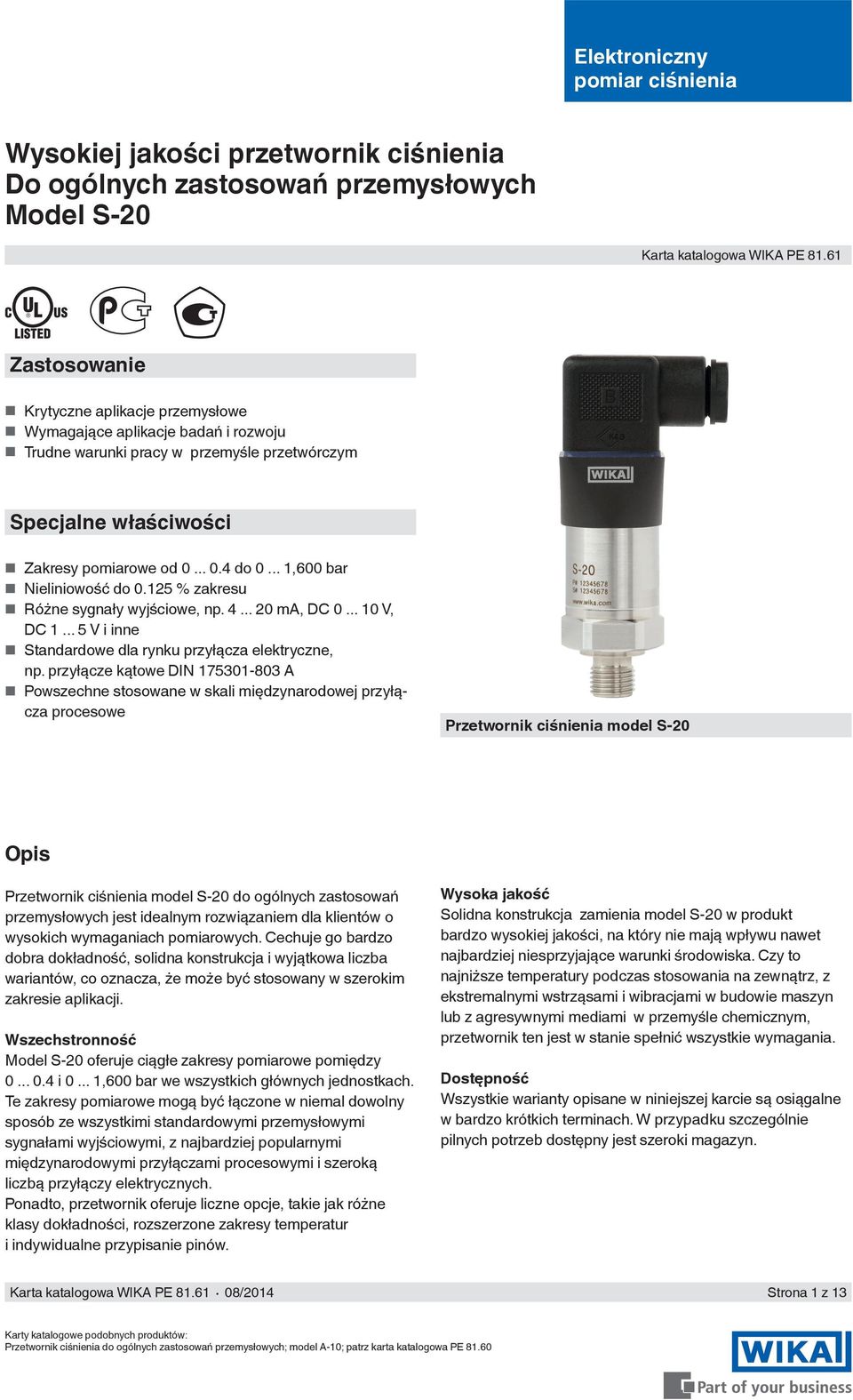 .. 1,600 bar Nieliniowość do 0.125 % zakresu Różne sygnały wyjściowe, np. 4... 20 ma, DC 0... 10 V, DC 1... 5 V i inne Standardowe dla rynku przyłącza elektryczne, np.