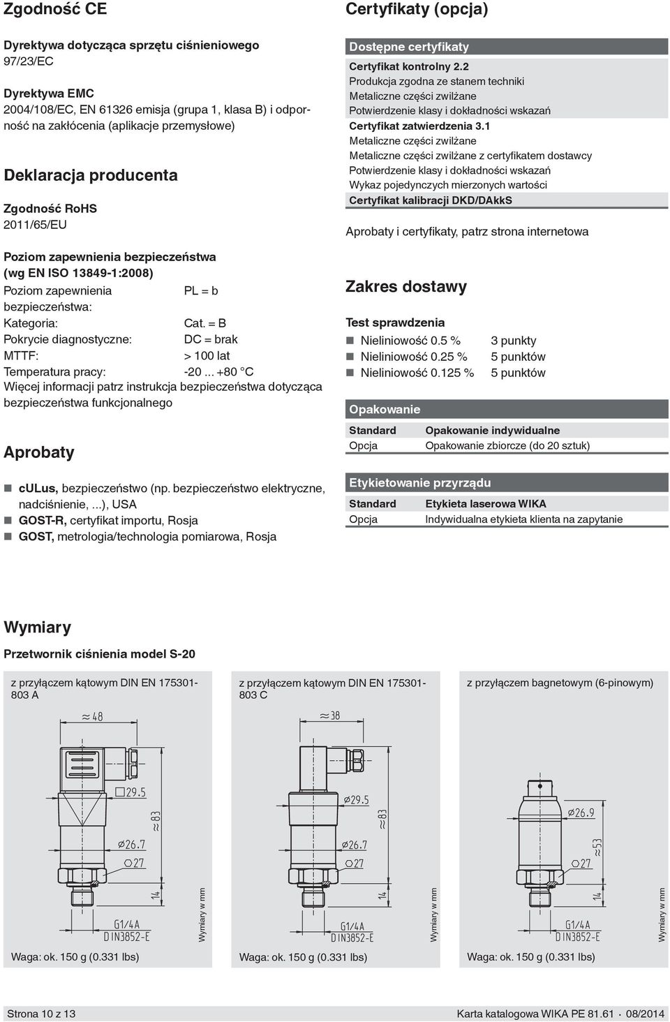 = B Pokrycie diagnostyczne: DC = brak MTTF: > 100 lat Temperatura pracy: -20.