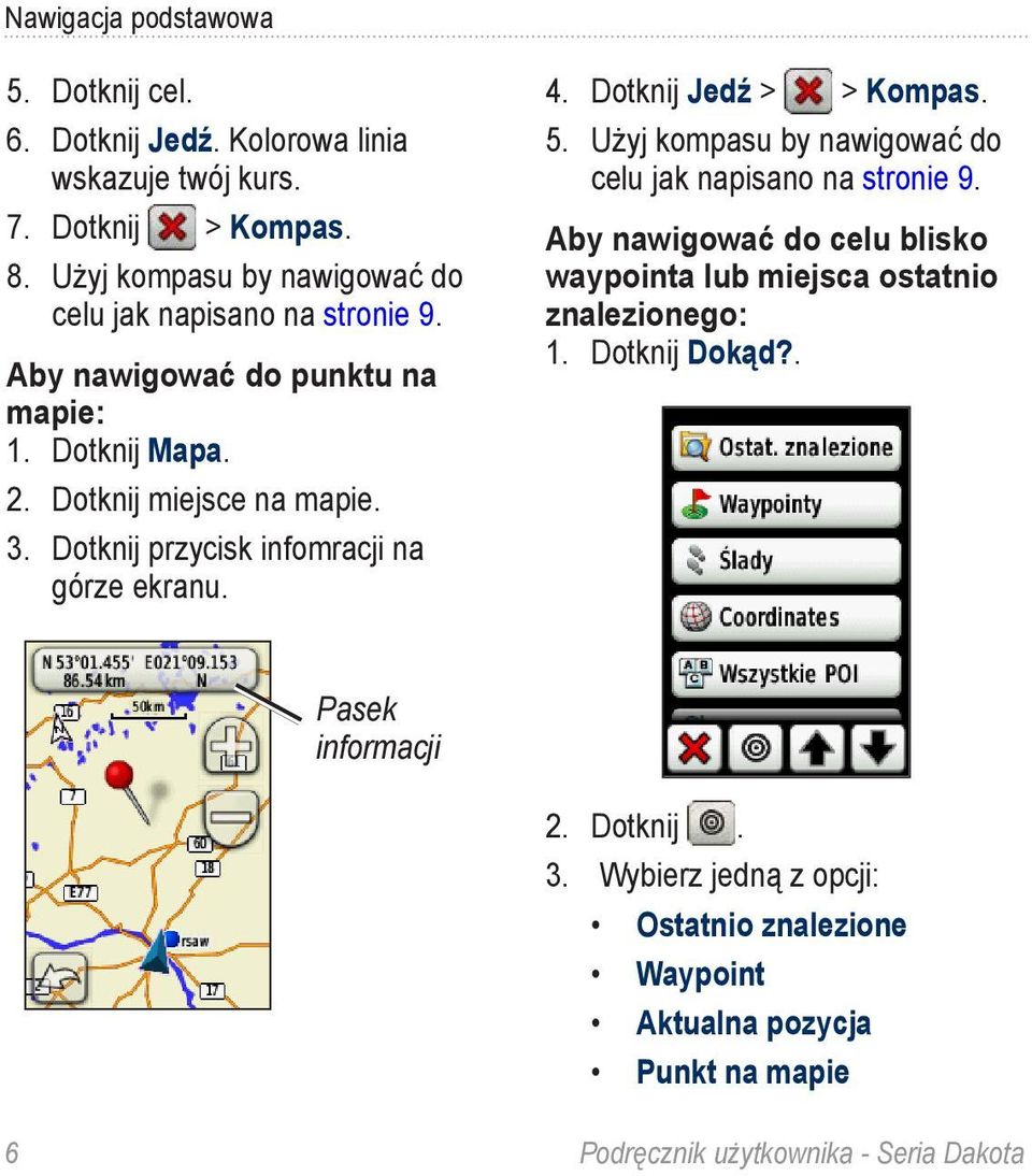 Dotknij przycisk infomracji na górze ekranu. 4. Dotknij Jedź > > Kompas. 5. Użyj kompasu by nawigować do celu jak napisano na stronie 9.