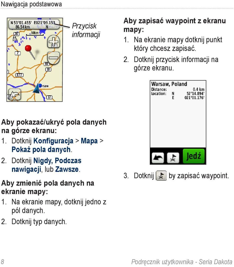 Aby pokazać/ukryć pola danych na górze ekranu: 1. Dotknij Konfiguracja > Mapa > Pokaż pola danych. 2.