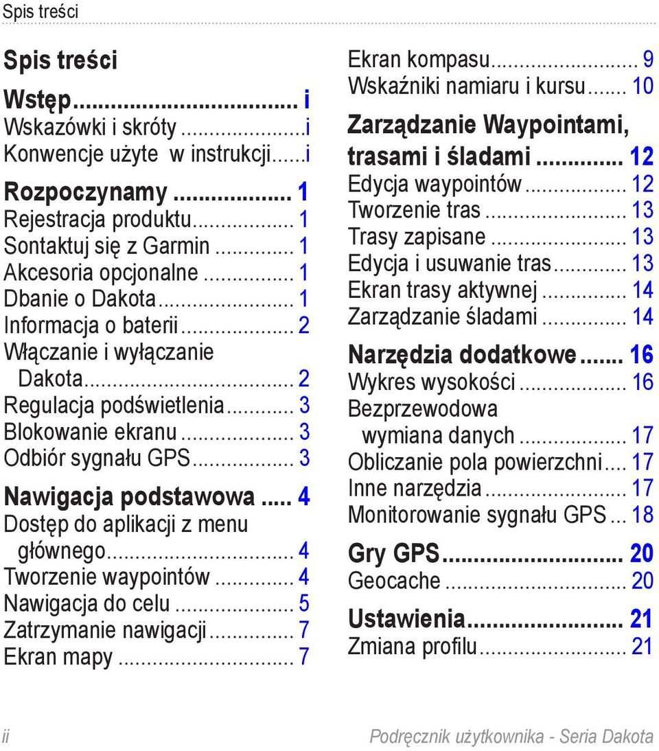 .. 4 Dostęp do aplikacji z menu głównego... 4 Tworzenie waypointów... 4 Nawigacja do celu... 5 Zatrzymanie nawigacji... 7 Ekran mapy... 7 Ekran kompasu... 9 Wskaźniki namiaru i kursu.