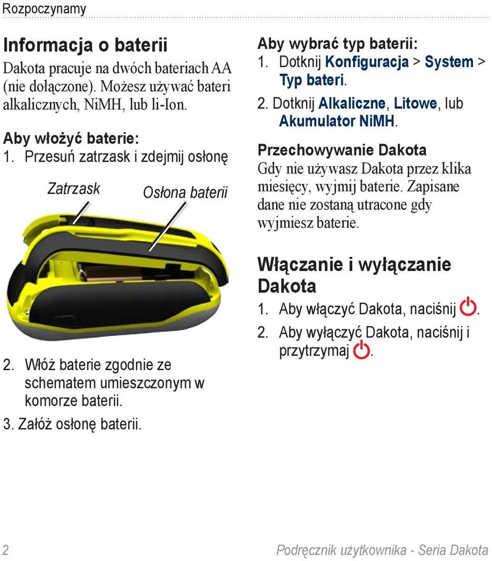 Dotknij Konfiguracja > System > Typ bateri. 2. Dotknij Alkaliczne, Litowe, lub Akumulator NiMH. Przechowywanie Dakota Gdy nie używasz Dakota przez klika miesięcy, wyjmij baterie.