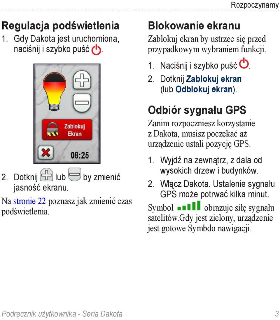 Odbiór sygnału GPS Zanim rozpoczniesz korzystanie z Dakota, musisz poczekać aż urządzenie ustali pozycję GPS. 1. Wyjdź na zewnątrz, z dala od wysokich drzew i budynków. 2.