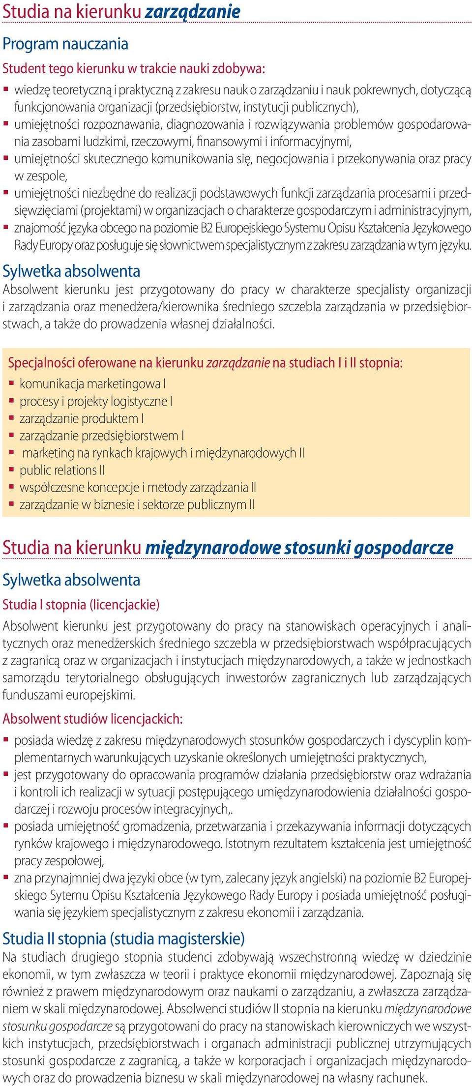 informacyjnymi, umiejętności skutecznego komunikowania się, negocjowania i przekonywania oraz pracy w zespole, umiejętności niezbędne do realizacji podstawowych funkcji zarządzania procesami i