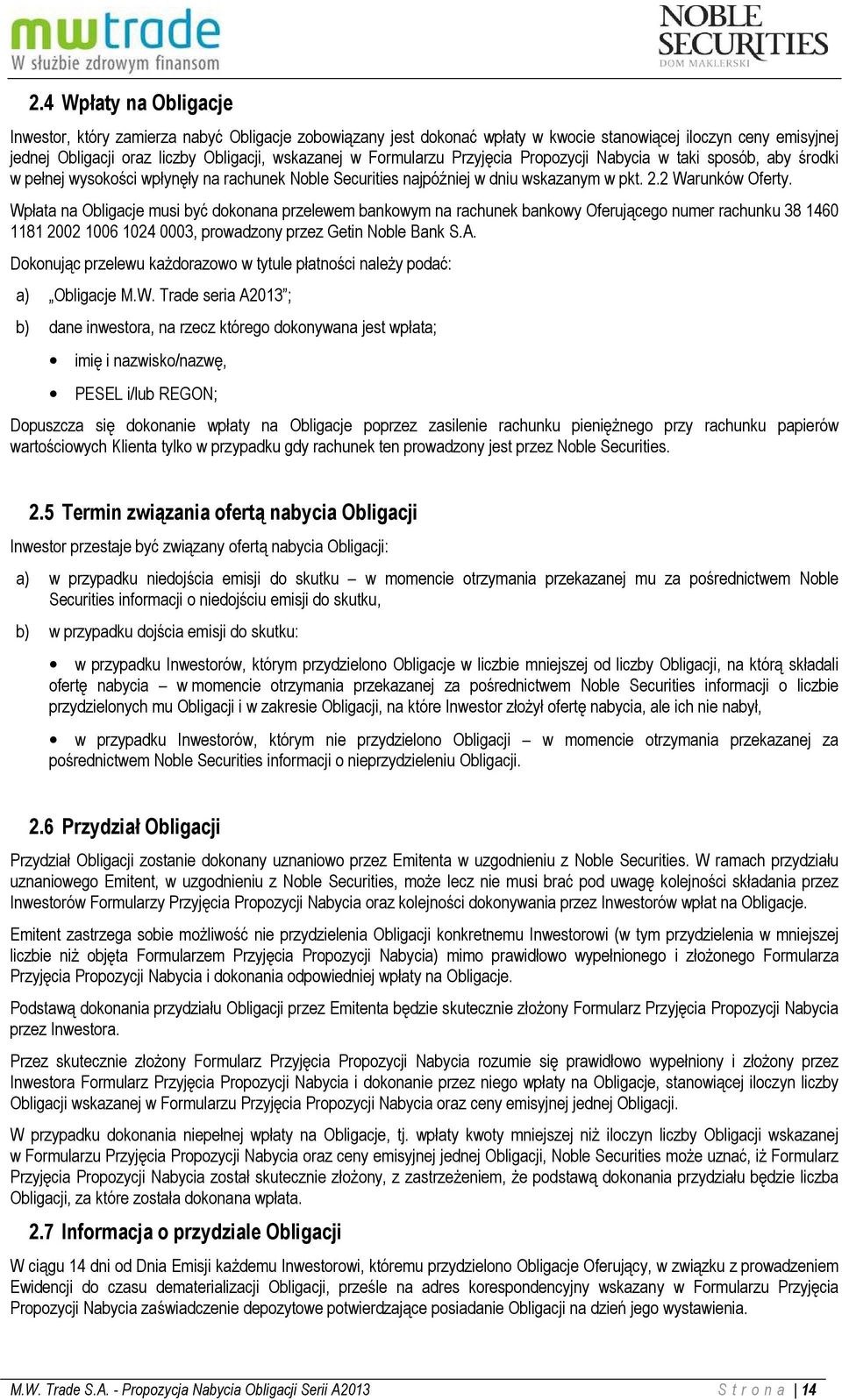 Wpłata na Obligacje musi być dokonana przelewem bankowym na rachunek bankowy Oferującego numer rachunku 38 1460 1181 2002 1006 1024 0003, prowadzony przez Getin Noble Bank S.A.