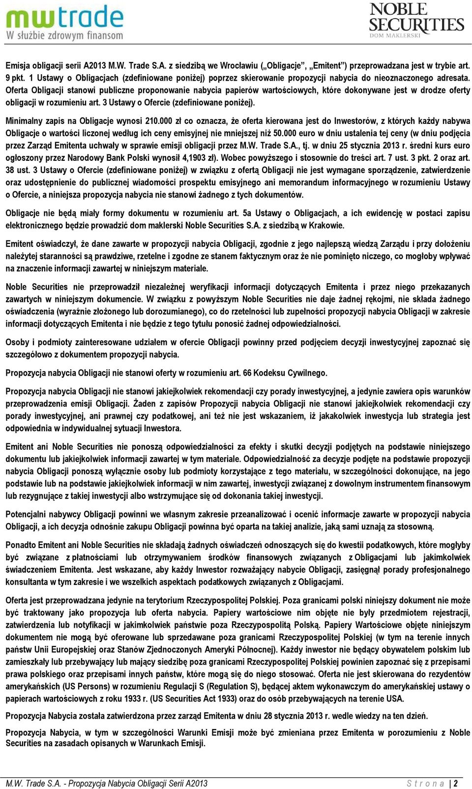 Oferta Obligacji stanowi publiczne proponowanie nabycia papierów wartościowych, które dokonywane jest w drodze oferty obligacji w rozumieniu art. 3 Ustawy o Ofercie (zdefiniowane poniżej).