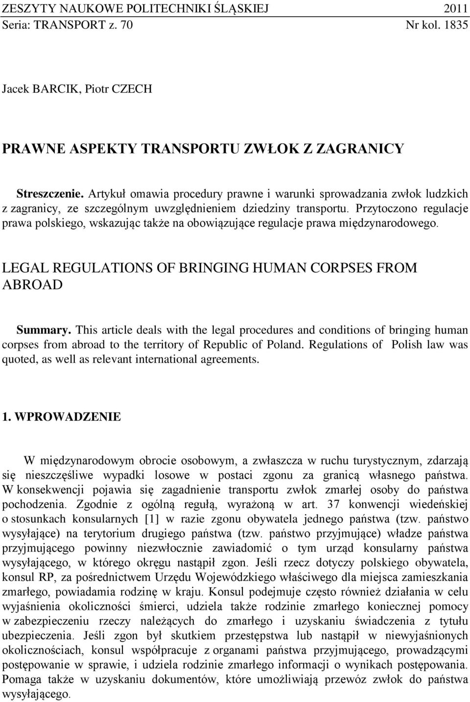 Przytoczono regulacje prawa polskiego, wskazując także na obowiązujące regulacje prawa międzynarodowego. LEGAL REGULATIONS OF BRINGING HUMAN CORPSES FROM ABROAD Summary.