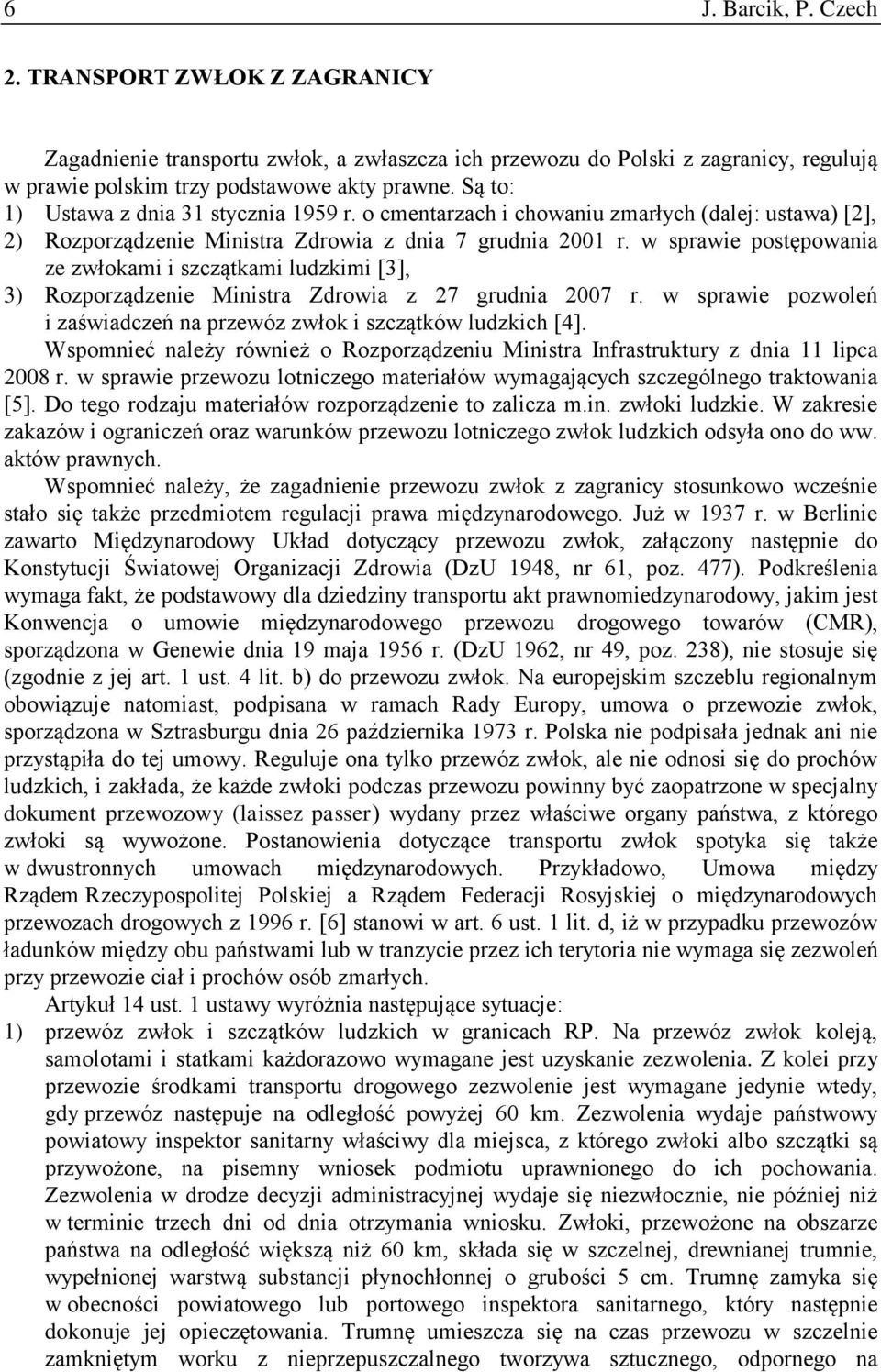 w sprawie postępowania ze zwłokami i szczątkami ludzkimi [3], 3) Rozporządzenie Ministra Zdrowia z 27 grudnia 2007 r. w sprawie pozwoleń i zaświadczeń na przewóz zwłok i szczątków ludzkich [4].