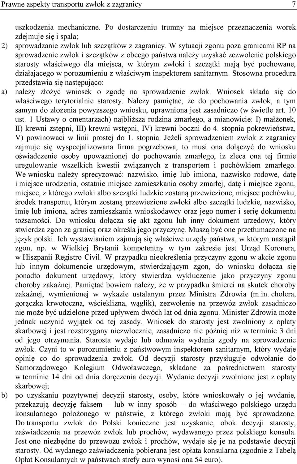 pochowane, działającego w porozumieniu z właściwym inspektorem sanitarnym. Stosowna procedura przedstawia się następująco: a) należy złożyć wniosek o zgodę na sprowadzenie zwłok.