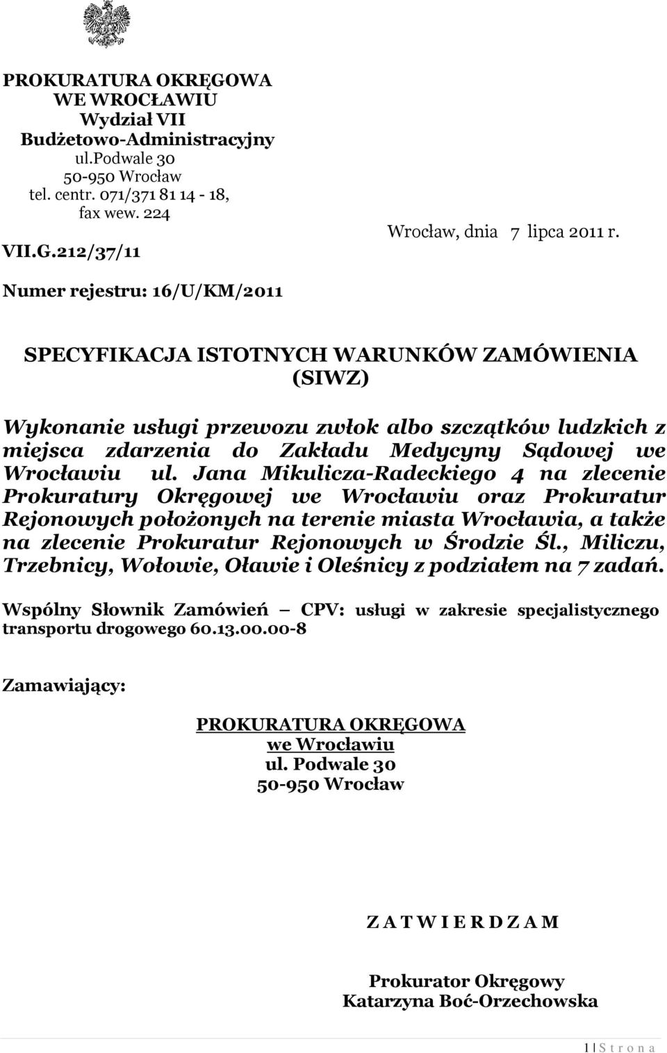 Jana Mikulicza-Radeckiego 4 na zlecenie Prokuratury Okręgowej we Wrocławiu oraz Prokuratur Rejonowych położonych na terenie miasta Wrocławia, a także na zlecenie Prokuratur Rejonowych w Środzie Śl.