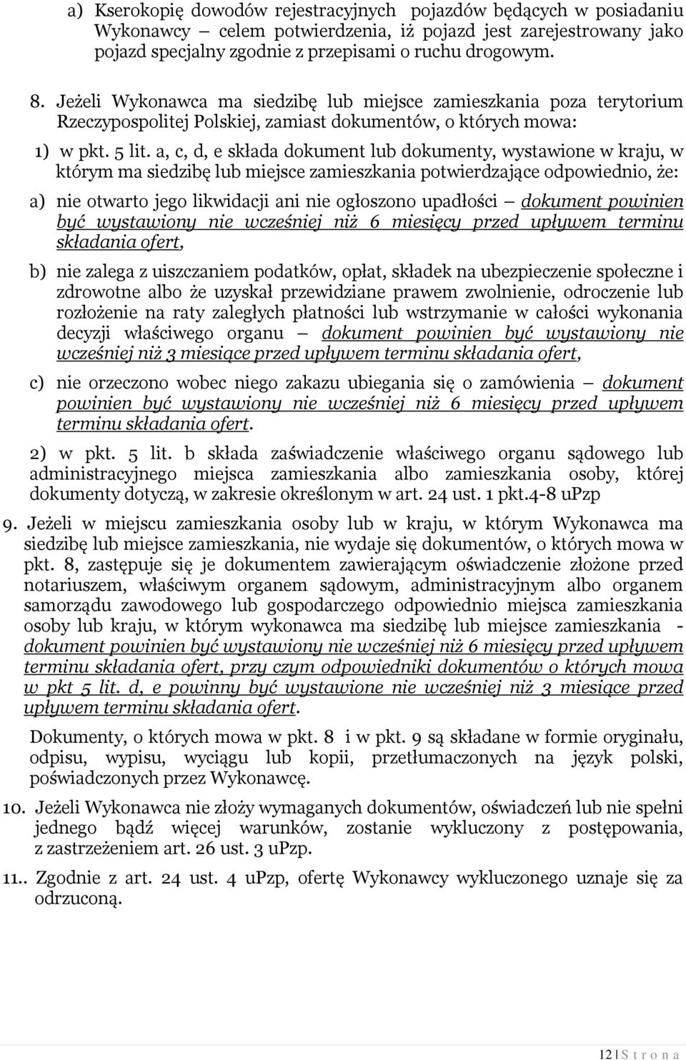 a, c, d, e składa dokument lub dokumenty, wystawione w kraju, w którym ma siedzibę lub miejsce zamieszkania potwierdzające odpowiednio, że: a) nie otwarto jego likwidacji ani nie ogłoszono upadłości