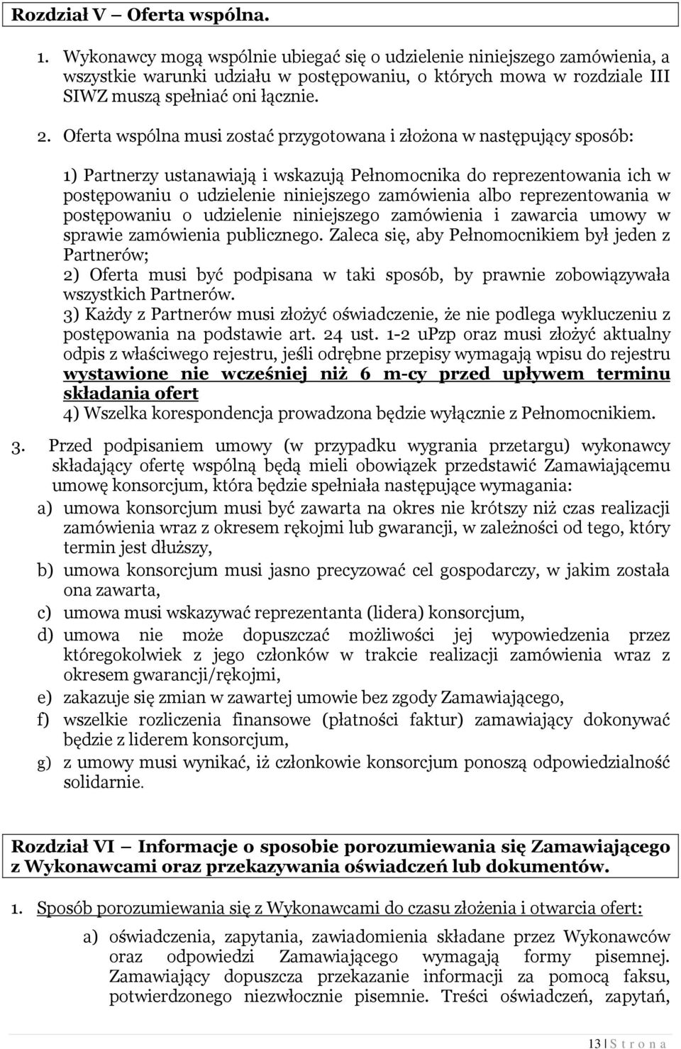 Oferta wspólna musi zostać przygotowana i złożona w następujący sposób: 1) Partnerzy ustanawiają i wskazują Pełnomocnika do reprezentowania ich w postępowaniu o udzielenie niniejszego zamówienia albo