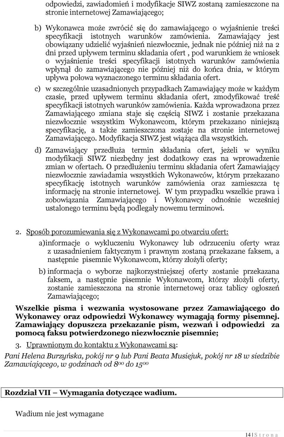 Zamawiający jest obowiązany udzielić wyjaśnień niezwłocznie, jednak nie później niż na 2 dni przed upływem terminu składania ofert, pod warunkiem że wniosek o wyjaśnienie treści specyfikacji