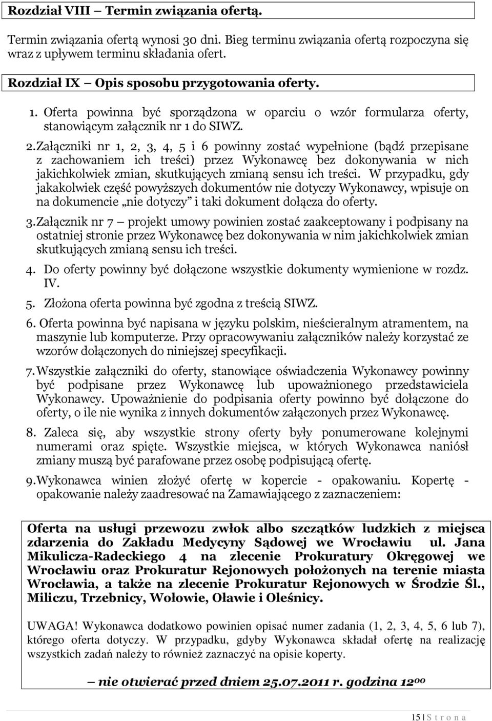 Załączniki nr 1, 2, 3, 4, 5 i 6 powinny zostać wypełnione (bądź przepisane z zachowaniem ich treści) przez Wykonawcę bez dokonywania w nich jakichkolwiek zmian, skutkujących zmianą sensu ich treści.