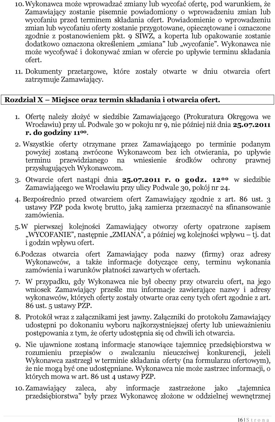 9 SIWZ, a koperta lub opakowanie zostanie dodatkowo oznaczona określeniem zmiana lub wycofanie. Wykonawca nie może wycofywać i dokonywać zmian w ofercie po upływie terminu składania ofert. 11.