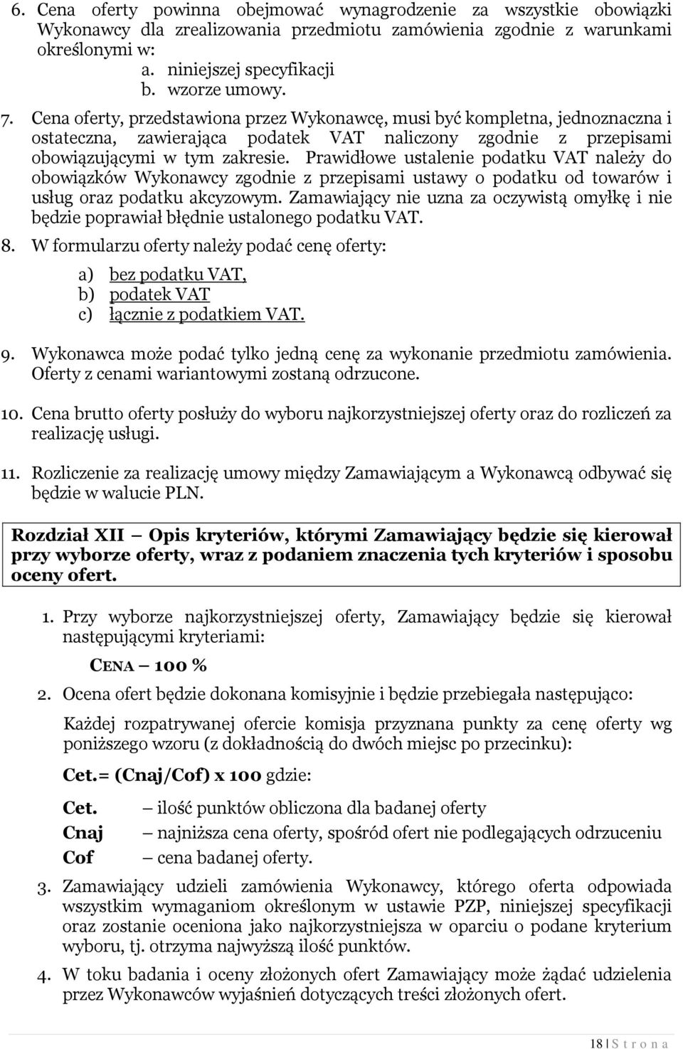 Prawidłowe ustalenie podatku VAT należy do obowiązków Wykonawcy zgodnie z przepisami ustawy o podatku od towarów i usług oraz podatku akcyzowym.