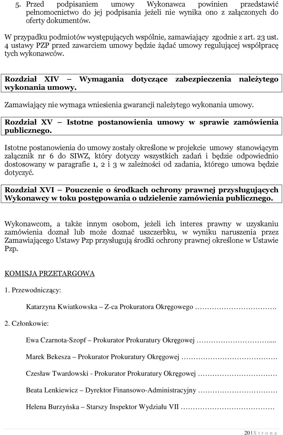 Rozdział XIV Wymagania dotyczące zabezpieczenia należytego wykonania umowy. Zamawiający nie wymaga wniesienia gwarancji należytego wykonania umowy.