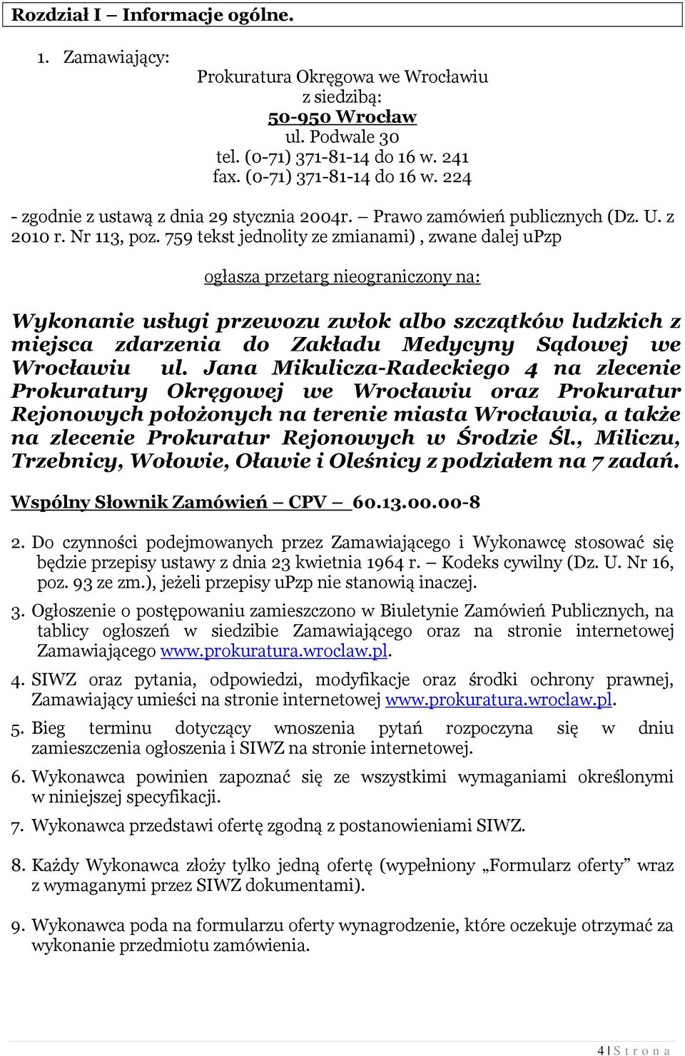 759 tekst jednolity ze zmianami), zwane dalej upzp ogłasza przetarg nieograniczony na: Wykonanie usługi przewozu zwłok albo szczątków ludzkich z miejsca zdarzenia do Zakładu Medycyny Sądowej we
