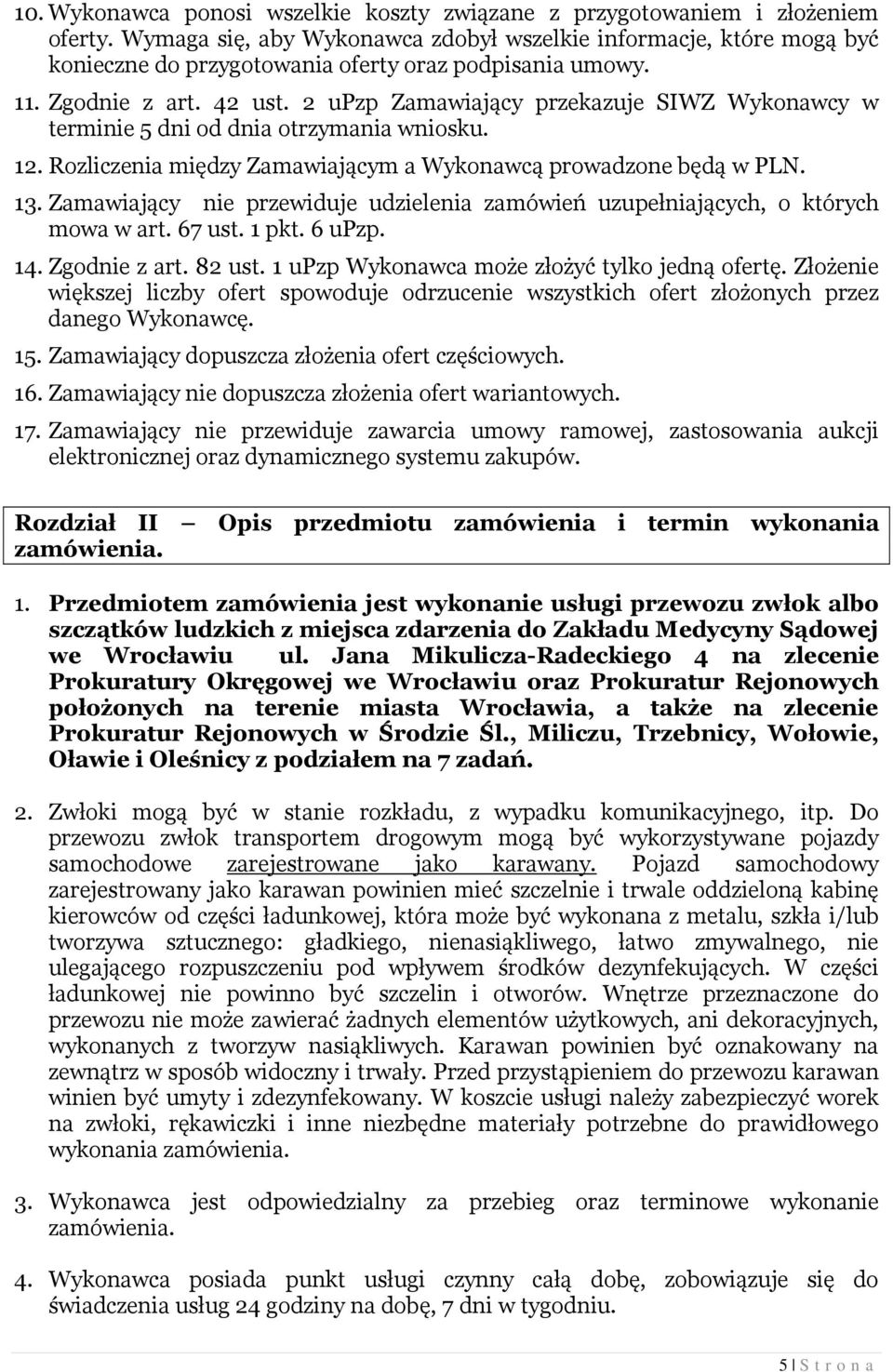 2 upzp Zamawiający przekazuje SIWZ Wykonawcy w terminie 5 dni od dnia otrzymania wniosku. 12. Rozliczenia między Zamawiającym a Wykonawcą prowadzone będą w PLN. 13.