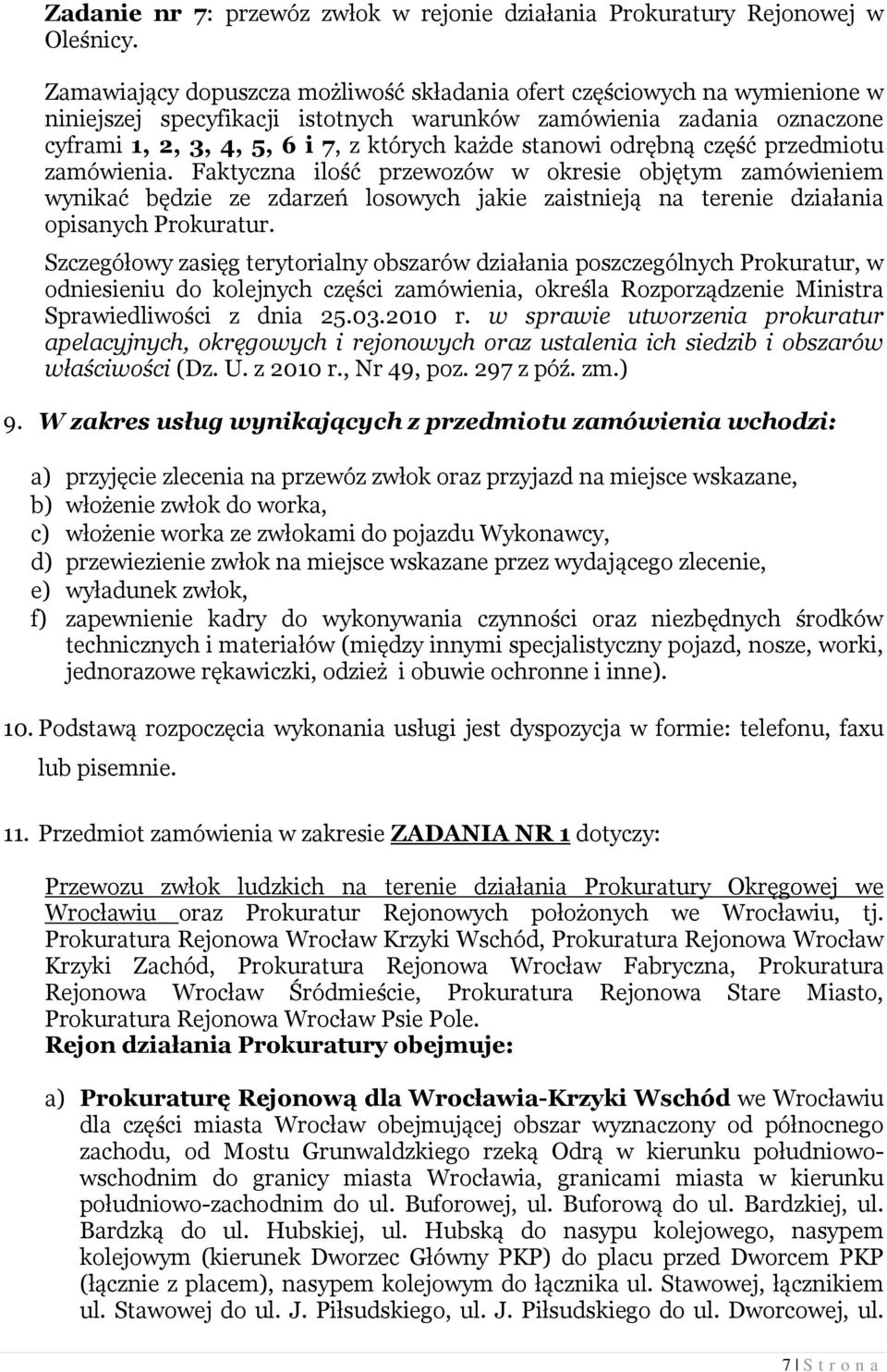 stanowi odrębną część przedmiotu zamówienia. Faktyczna ilość przewozów w okresie objętym zamówieniem wynikać będzie ze zdarzeń losowych jakie zaistnieją na terenie działania opisanych Prokuratur.