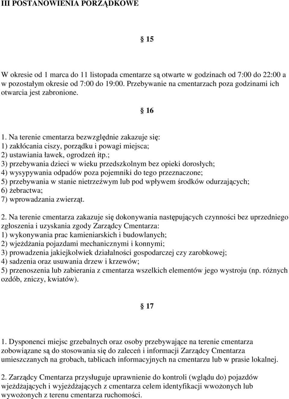 Na terenie cmentarza bezwzględnie zakazuje się: 1) zakłócania ciszy, porządku i powagi miejsca; 2) ustawiania ławek, ogrodzeń itp.