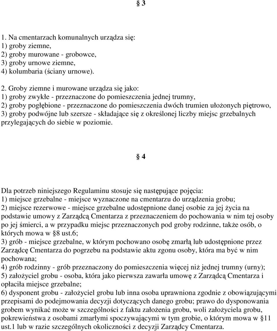 Groby ziemne i murowane urządza się jako: 1) groby zwykłe - przeznaczone do pomieszczenia jednej trumny, 2) groby pogłębione - przeznaczone do pomieszczenia dwóch trumien ułoŝonych piętrowo, 3) groby