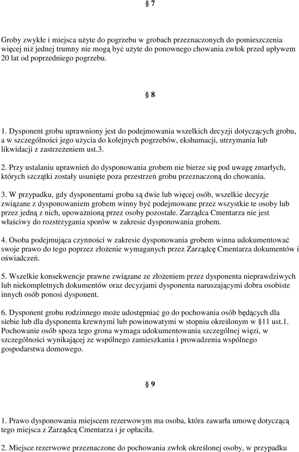 Dysponent grobu uprawniony jest do podejmowania wszelkich decyzji dotyczących grobu, a w szczególności jego uŝycia do kolejnych pogrzebów, ekshumacji, utrzymania lub likwidacji z zastrzeŝeniem ust.3.