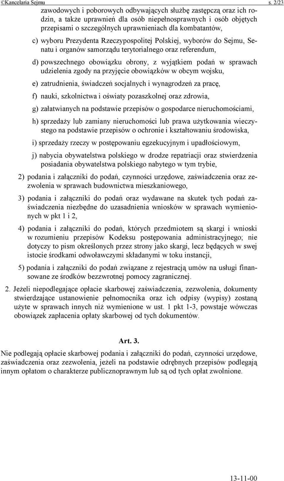 wyboru Prezydenta Rzeczypospolitej Polskiej, wyborów do Sejmu, Senatu i organów samorządu terytorialnego oraz referendum, d) powszechnego obowiązku obrony, z wyjątkiem podań w sprawach udzielenia